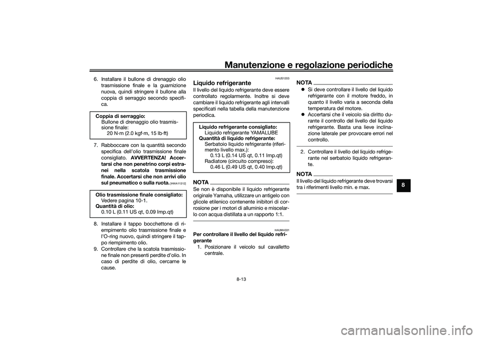 YAMAHA XMAX 125 2020 Manuale duso (in Italian) Manutenzione e regolazione perio diche
8-13
8
6. Installare il bullone di drenaggio olio
trasmissione finale e la guarnizione
nuova, quindi stringere il bullone alla
coppia di serraggio secondo specif YAMAHA XMAX 125 2020 Manuale duso (in Italian) Manutenzione e regolazione perio diche
8-13
8
6. Installare il bullone di drenaggio olio
trasmissione finale e la guarnizione
nuova, quindi stringere il bullone alla
coppia di serraggio secondo specif