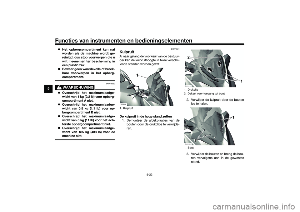 YAMAHA XMAX 125 2019 Instructieboekje (in Dutch) Functies van instrumenten en bed ienin gselementen
5-22
5
Het op ber gcompartiment kan nat
wor den als d e machine wor dt ge-
reini gd, dus stop voorwerpen die u
wilt meenemen ter beschermin g YAMAHA XMAX 125 2019 Instructieboekje (in Dutch) Functies van instrumenten en bed ienin gselementen
5-22
5
Het op ber gcompartiment kan nat
wor den als d e machine wor dt ge-
reini gd, dus stop voorwerpen die u
wilt meenemen ter beschermin g