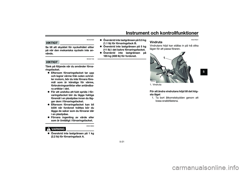 YAMAHA XMAX 125 2021 Bruksanvisningar (in Swedish) Instrument och kontrollfunktioner
5-21
5
VIKTIGT
MCA24020
Se till att skyddet för nyckelhålet sitter
på när den mekaniska nyckeln inte an-
vänds.VIKTIGT
MCA21150
Tänk på följande när du anvä YAMAHA XMAX 125 2021 Bruksanvisningar (in Swedish) Instrument och kontrollfunktioner
5-21
5
VIKTIGT
MCA24020
Se till att skyddet för nyckelhålet sitter
på när den mekaniska nyckeln inte an-
vänds.VIKTIGT
MCA21150
Tänk på följande när du anvä