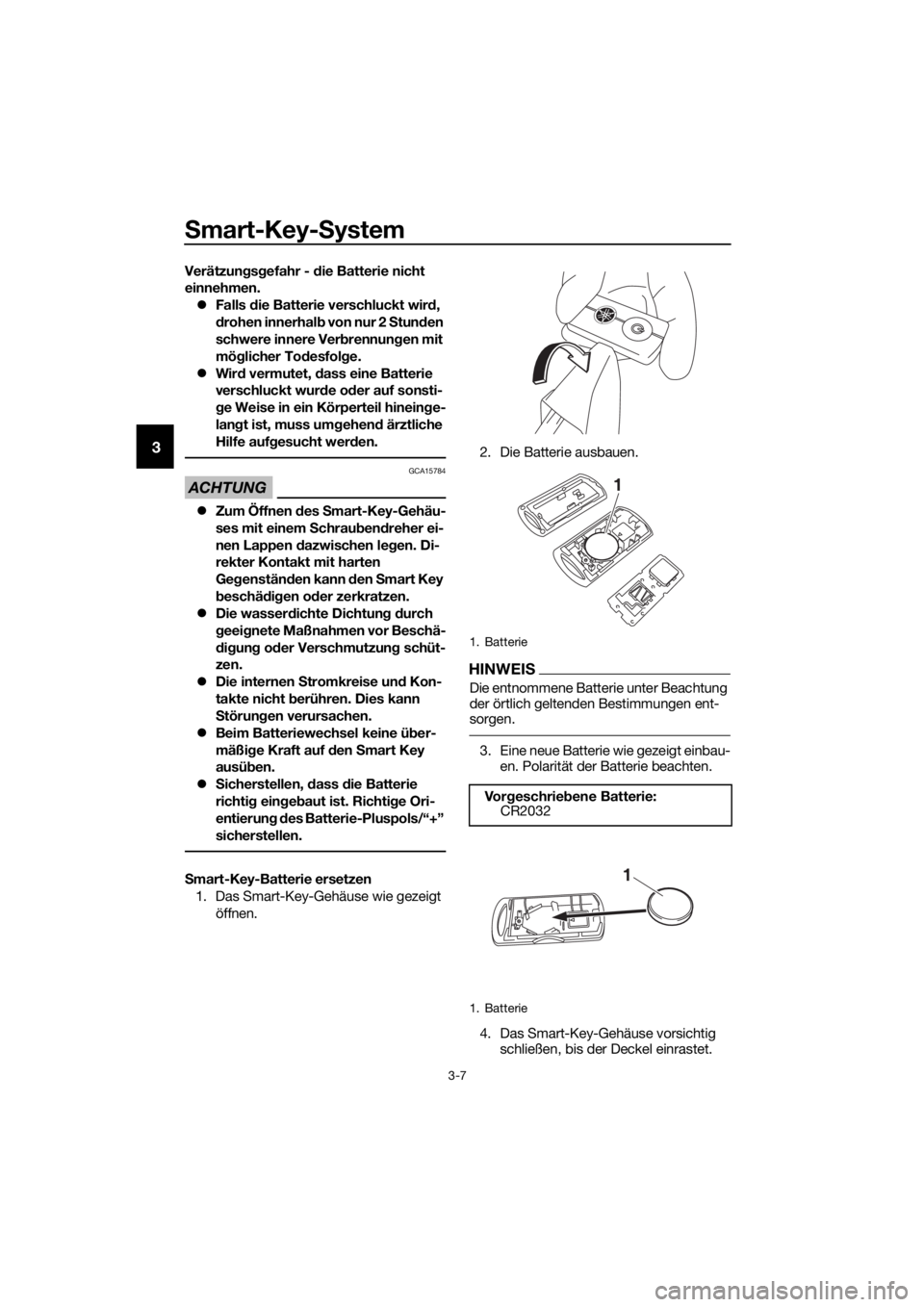 YAMAHA XMAX 125 2018  Betriebsanleitungen (in German) Smart-Key-System
3-7
3
Verätzungsgefahr - die Batterie nicht 
einnehmen. Falls die Batterie verschluckt wird, 
drohen innerhalb von nur 2 Stunden 
schwere innere Verbrennungen mit 
möglicher Tode