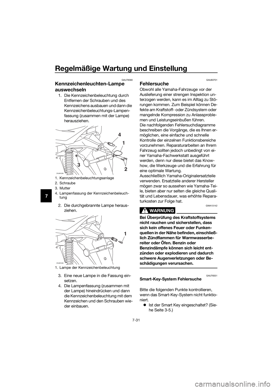 YAMAHA XMAX 125 2018  Betriebsanleitungen (in German) Regelmäßige Wartung und Einstellung
7-31
7
GAU78560
Kennzeichenleuchten-Lampe 
auswechseln
1. Die Kennzeichenbeleuchtung durch 
Entfernen der Schrauben und des 
Kennzeichens ausbauen und dann die 
K