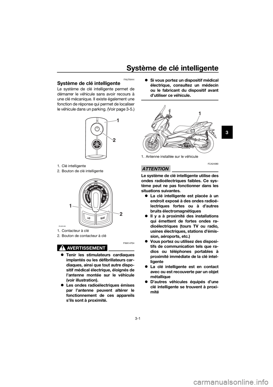 YAMAHA XMAX 125 2018  Notices Demploi (in French) Système de clé intelligente
3-1
3
FAU76444
Système de clé intelligente
Le système de clé intelligente permet de
démarrer le véhicule sans avoir recours à
une clé mécanique. Il existe égale