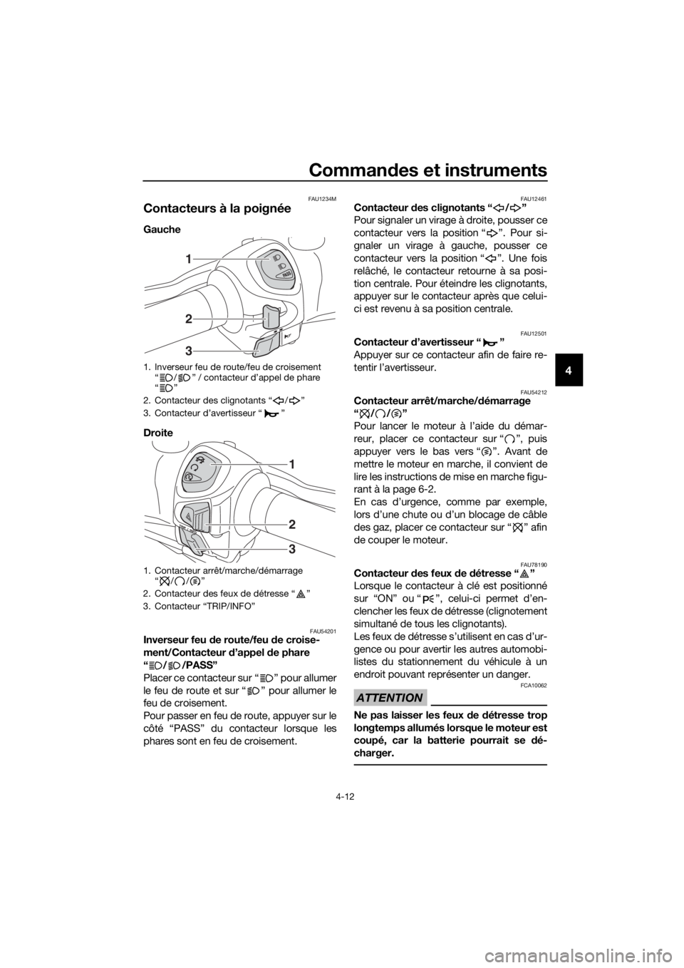YAMAHA XMAX 125 2018  Notices Demploi (in French) Commandes et instruments
4-12
4
FAU1234M
Contacteurs à la poignée
Gauche 
Droite 
FAU54201Inverseur feu de route/feu de croise-
ment/Contacteur d’appel de phare
“ / /PASS”
Placer ce contacteur