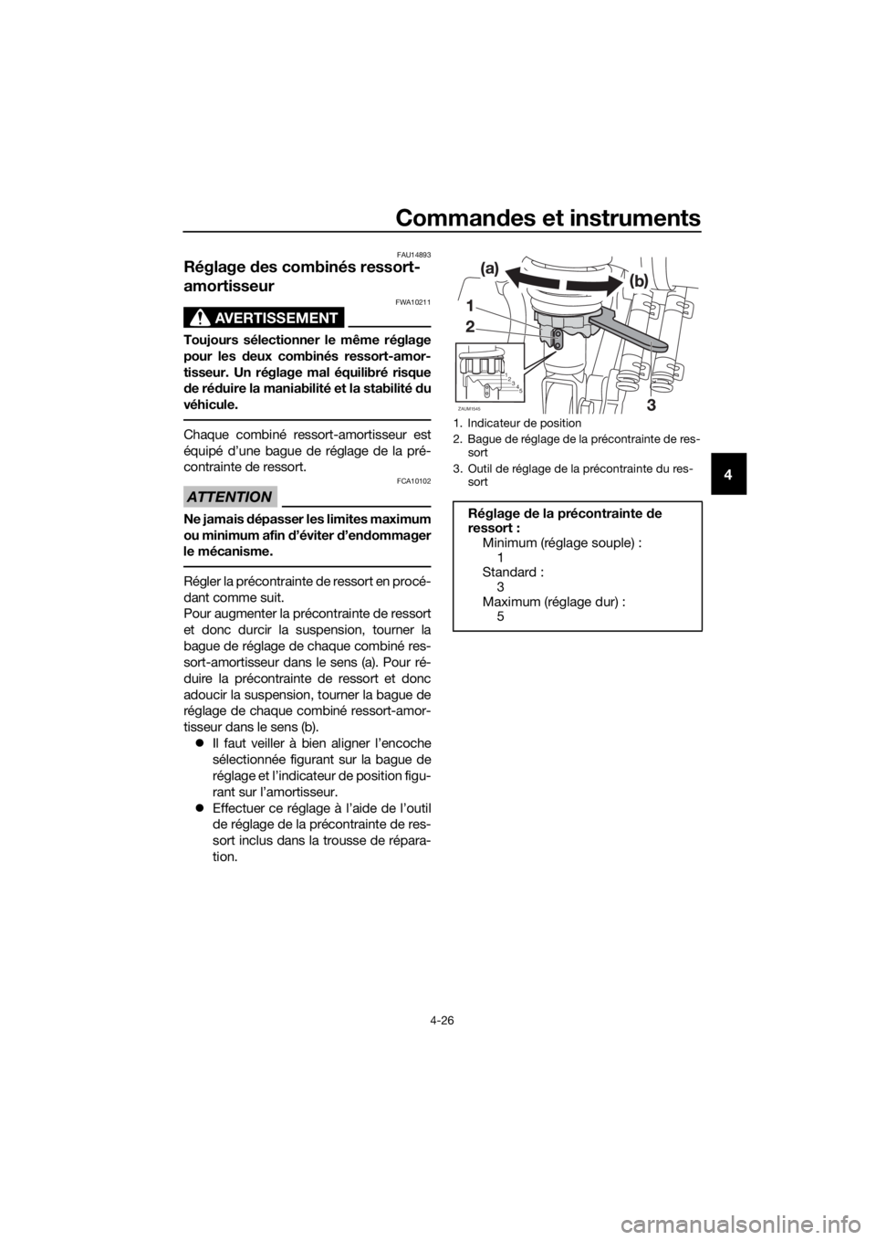 YAMAHA XMAX 125 2018  Notices Demploi (in French) Commandes et instruments
4-26
4
FAU14893
Réglage des combinés ressort-
amortisseur
AVERTISSEMENT
FWA10211
Toujours sélectionner le même réglage
pour les deux combinés ressort-amor-
tisseur. Un r