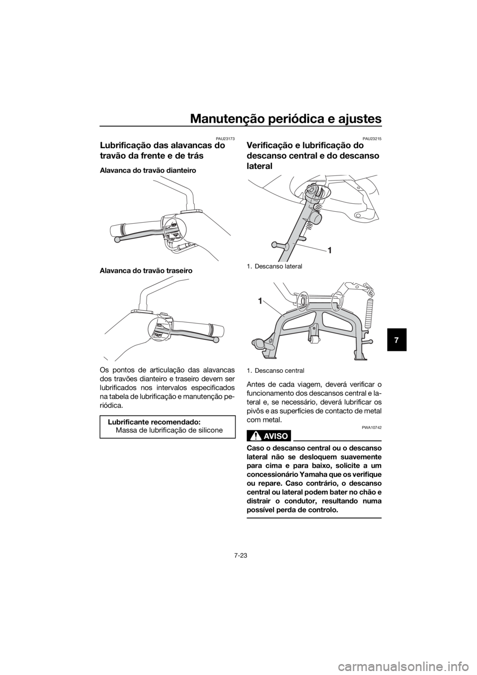 YAMAHA XMAX 125 2018  Manual de utilização (in Portuguese) Manutenção periódica e ajustes
7-23
7
PAU23173
Lubrificação das alavancas do 
travão da frente e de trás
Alavanca do travão dianteiro
Alavanca do travão traseiro
Os pontos de articulação da