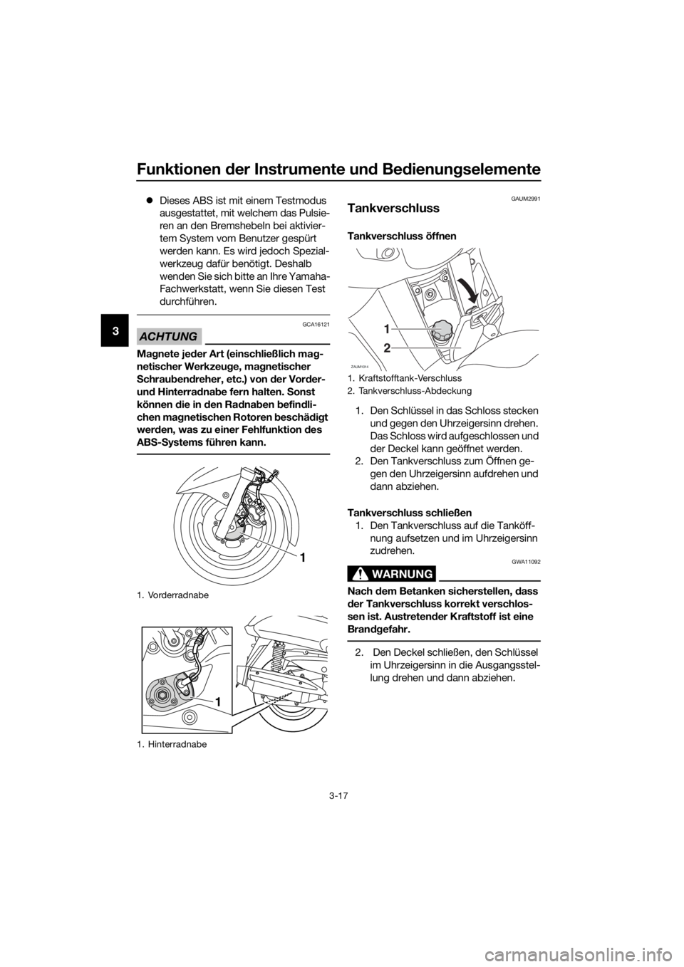 YAMAHA XMAX 125 2016  Betriebsanleitungen (in German) Funktionen der Instrumente und Bedienungselemente
3-17
3
Dieses ABS ist mit einem Testmodus 
ausgestattet, mit welchem das Pulsie-
ren an den Bremshebeln bei aktivier-
tem System vom Benutzer gesp