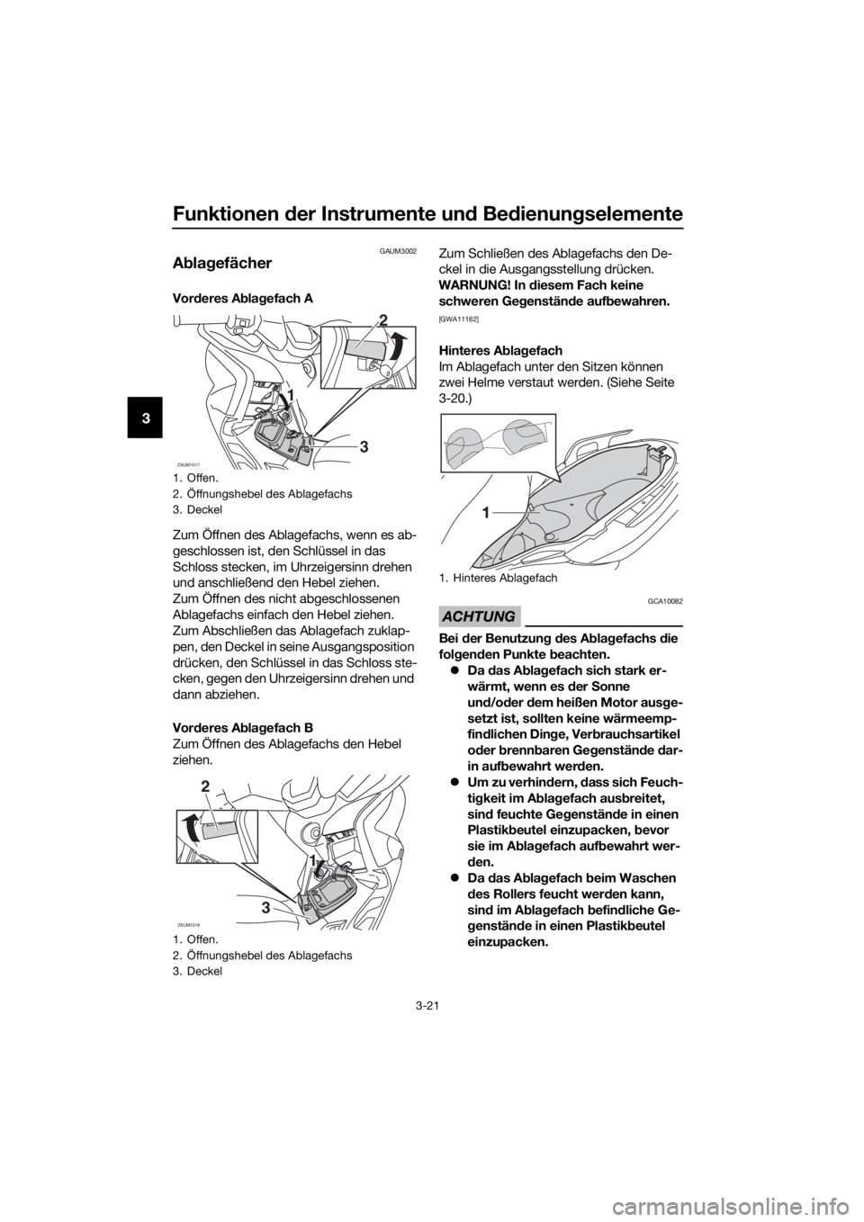 YAMAHA XMAX 125 2016  Betriebsanleitungen (in German) Funktionen der Instrumente und Bedienungselemente
3-21
3
GAUM3002
Ablagefächer
Vorderes Ablagefach A
Zum Öffnen des Ablagefachs, wenn es ab-
geschlossen ist, den Schlüssel in das 
Schloss stecken, 