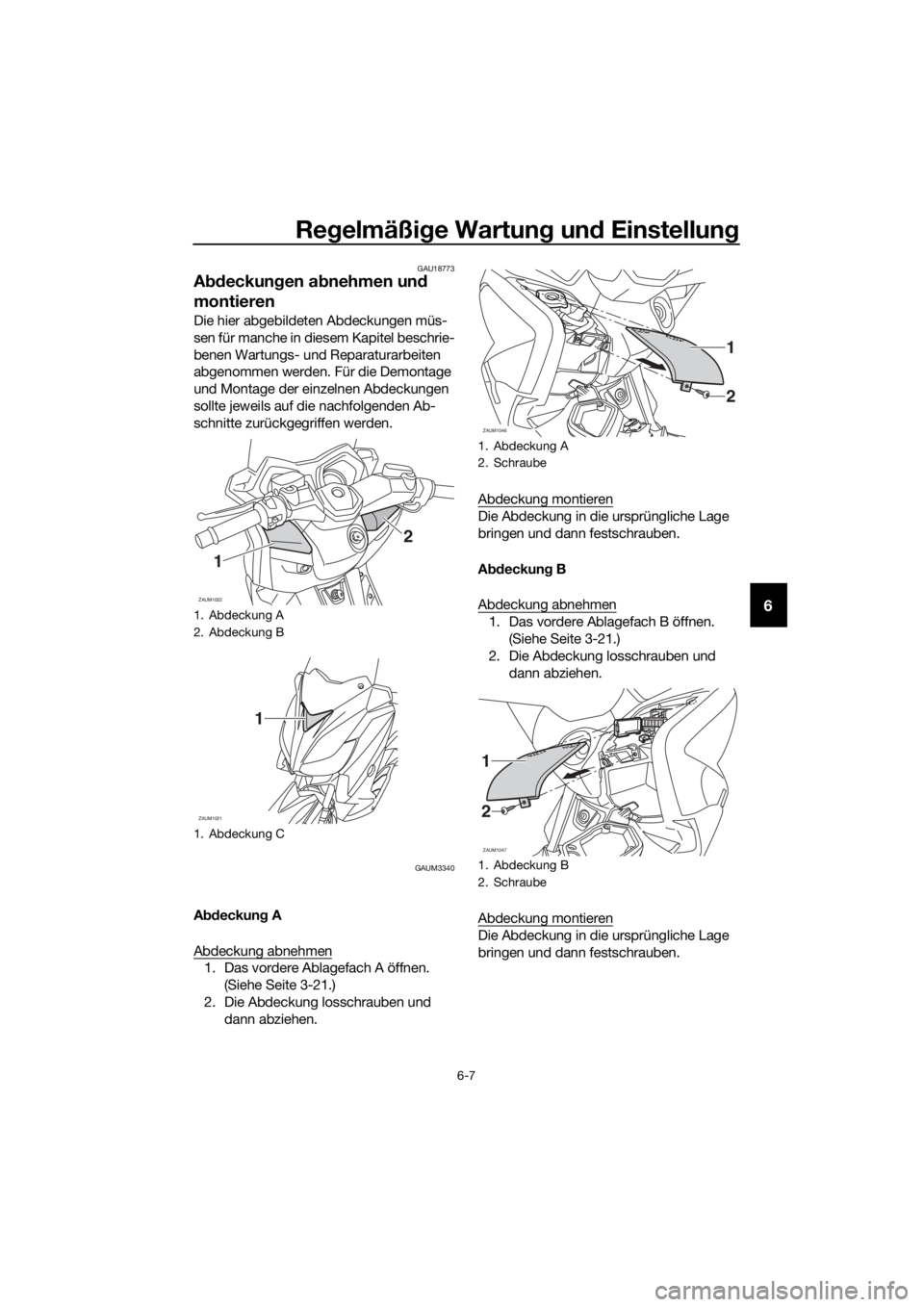 YAMAHA XMAX 125 2016  Betriebsanleitungen (in German) Regelmäßige Wartung und Einstellung
6-7
6
GAU18773
Abdeckungen abnehmen und 
montieren
Die hier abgebildeten Abdeckungen müs-
sen für manche in diesem Kapitel beschrie-
benen Wartungs- und Reparat