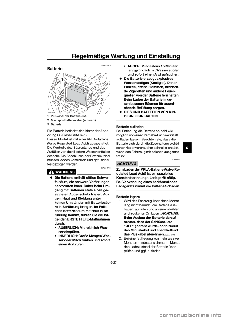 YAMAHA XMAX 125 2016  Betriebsanleitungen (in German) Regelmäßige Wartung und Einstellung
6-27
6
GAU46345
Batterie
Die Batterie befindet sich hinter der Abde-
ckung C. (Siehe Seite 6-7.)
Dieses Modell ist mit einer VRLA-Batterie 
(Valve Regulated Lead 