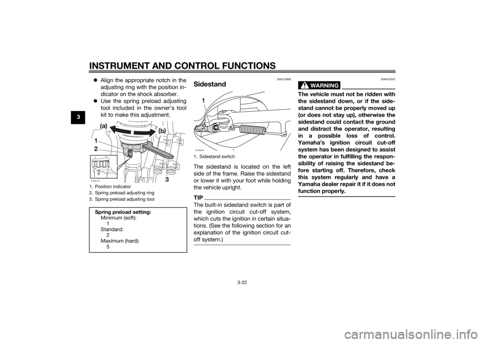 YAMAHA XMAX 125 2014  Owners Manual INSTRUMENT AND CONTROL FUNCTIONS
3-22
3Align the appropriate notch in the
adjusting ring with the position in-
dicator on the shock absorber.
Use the spring preload adjusting
tool included in th