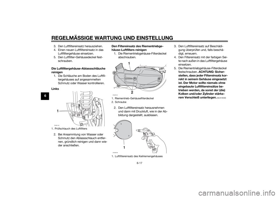 YAMAHA XMAX 125 2014  Betriebsanleitungen (in German) REGELMÄSSIGE WARTUNG UND EINSTELLUNG
6-17
6
3. Den Luftfiltereinsatz herausziehen.
4. Einen neuen Luftfiltereinsatz in das 
Luftfiltergehäuse einsetzen.
5. Den Luftfilter-Gehäusedeckel fest-
schrau