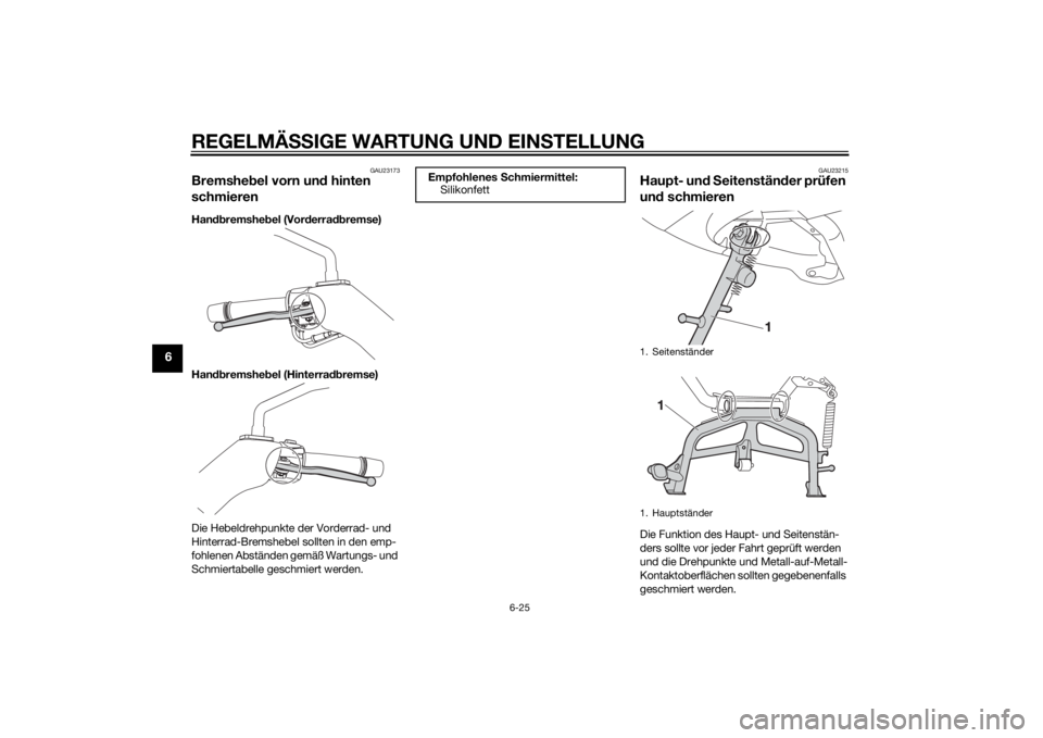 YAMAHA XMAX 125 2014  Betriebsanleitungen (in German) REGELMÄSSIGE WARTUNG UND EINSTELLUNG
6-25
6
GAU23173
Bremshebel vorn und hinten 
schmierenHandbremshebel (Vorderradbremse)
Handbremshebel (Hinterradbremse)
Die Hebeldrehpunkte der Vorderrad- und 
Hin