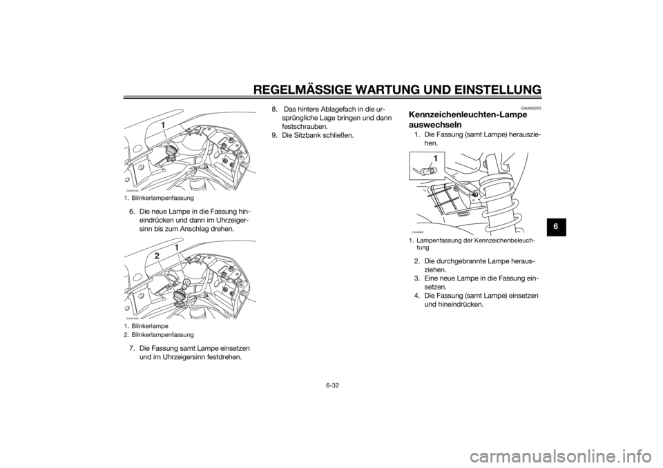 YAMAHA XMAX 125 2014  Betriebsanleitungen (in German) REGELMÄSSIGE WARTUNG UND EINSTELLUNG
6-32
6
6. Die neue Lampe in die Fassung hin-
eindrücken und dann im Uhrzeiger-
sinn bis zum Anschlag drehen.
7. Die Fassung samt Lampe einsetzen 
und im Uhrzeige
