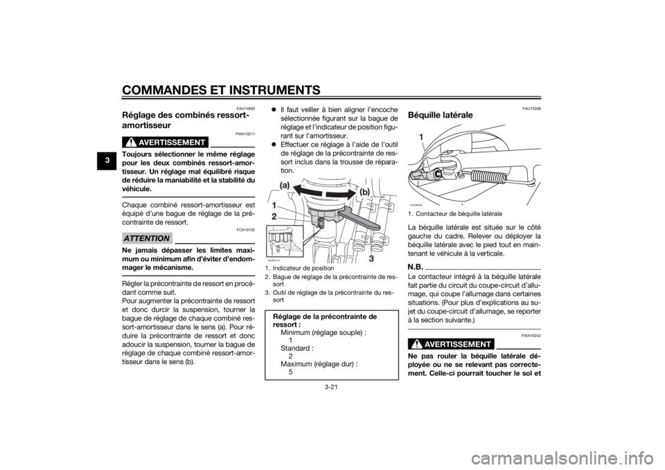 YAMAHA XMAX 125 2014  Notices Demploi (in French) COMMANDES ET INSTRUMENTS
3-21
3
FAU14893
Réglage des combinés ressort-
amortisseur
AVERTISSEMENT
FWA10211
Toujours sélectionner le même réglage
pour les deux combinés ressort-amor-
tisseur. Un r