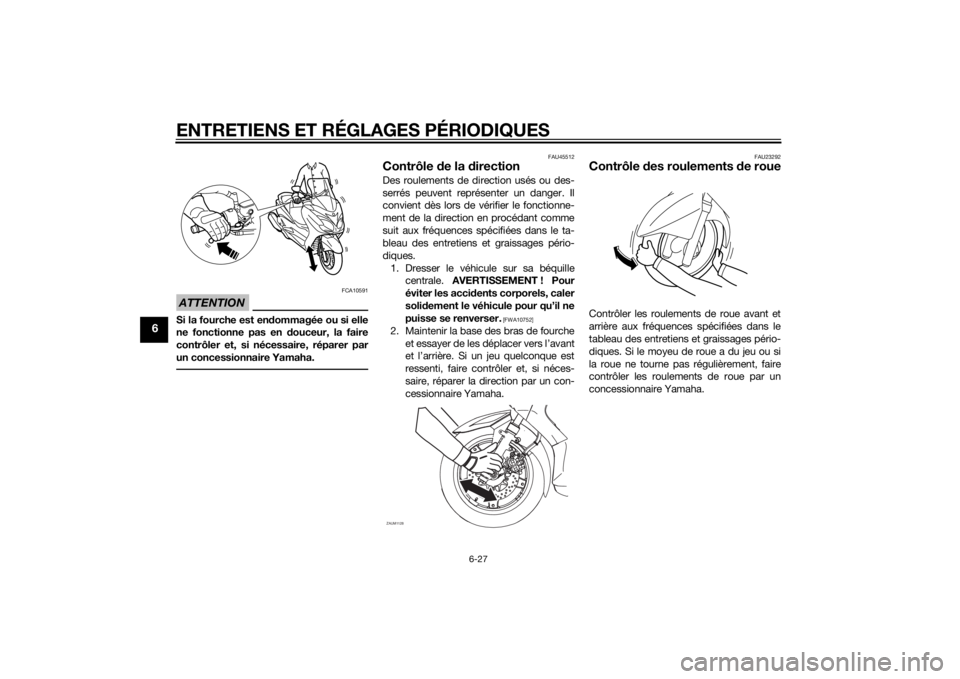 YAMAHA XMAX 125 2014  Notices Demploi (in French) ENTRETIENS ET RÉGLAGES PÉRIODIQUES
6-27
6
ATTENTION
FCA10591
Si la fourche est endommagée ou si elle
ne fonctionne pas en douceur, la faire
contrôler et, si nécessaire, réparer par
un concession