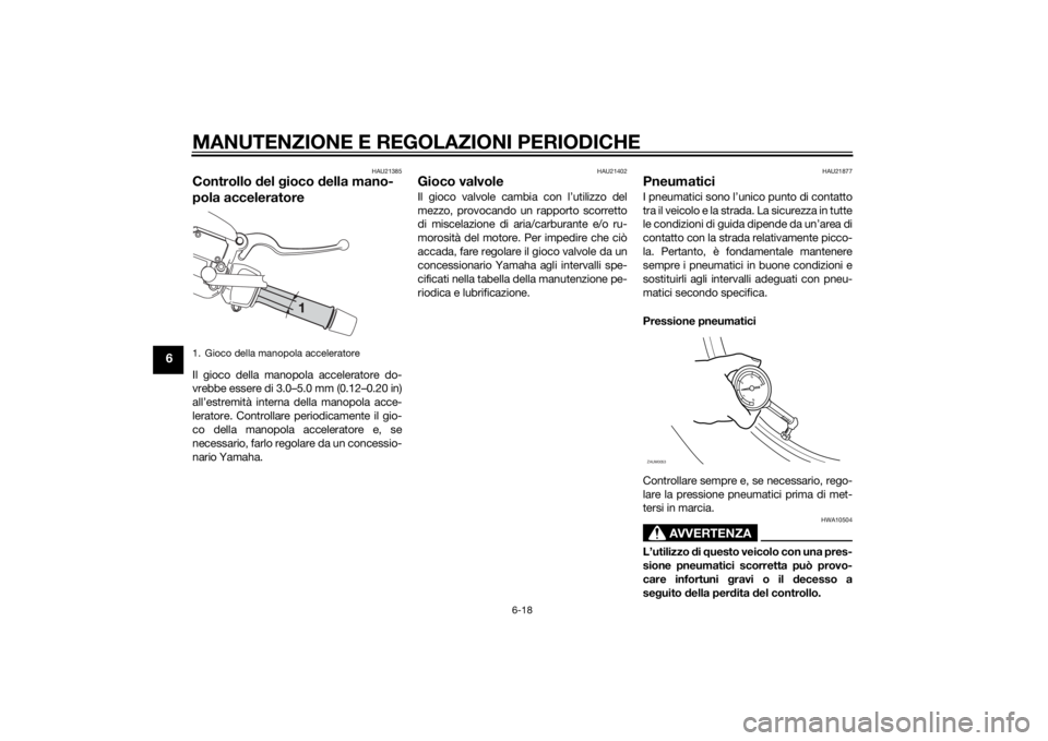 YAMAHA XMAX 125 2014  Manuale duso (in Italian) MANUTENZIONE E REGOLAZIONI PERIODICHE
6-18
6
HAU21385
Controllo del gioco della mano-
pola acceleratoreIl gioco della manopola acceleratore do-
vrebbe essere di 3.0–5.0 mm (0.12–0.20 in)
all’est