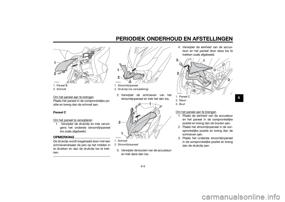 YAMAHA XMAX 125 2014  Instructieboekje (in Dutch) PERIODIEK ONDERHOUD EN AFSTELLINGEN
6-9
6
Om het paneel aan te brengenPlaats het paneel in de oorspronkelijke po-
sitie en breng dan de schroef aan.
Paneel C
Om het paneel te verwijderen1.  Verwijder 