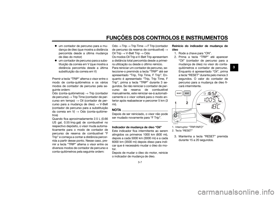 YAMAHA XMAX 125 2014 Manual de utilização (in Portuguese) FUNÇÕES DOS CONTROLOS E INSTRUMENTOS
3-7
3
um contador de percurso para a mu-
dança de óleo (que mostra a distância
percorrida desde a última mudança
de óleo do motor)
um contador de per YAMAHA XMAX 125 2014 Manual de utilização (in Portuguese) FUNÇÕES DOS CONTROLOS E INSTRUMENTOS
3-7
3
um contador de percurso para a mu-
dança de óleo (que mostra a distância
percorrida desde a última mudança
de óleo do motor)
um contador de per