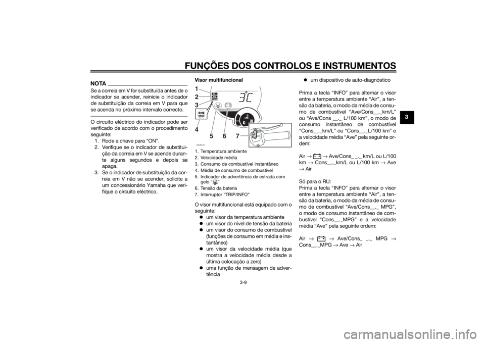 YAMAHA XMAX 125 2014 Manual de utilização (in Portuguese) FUNÇÕES DOS CONTROLOS E INSTRUMENTOS
3-9
3
NOTASe a correia em V for substituída antes de o
indicador se acender, reinicie o indicador
de substituição da correia em V para que
se acenda no próxi YAMAHA XMAX 125 2014 Manual de utilização (in Portuguese) FUNÇÕES DOS CONTROLOS E INSTRUMENTOS
3-9
3
NOTASe a correia em V for substituída antes de o
indicador se acender, reinicie o indicador
de substituição da correia em V para que
se acenda no próxi