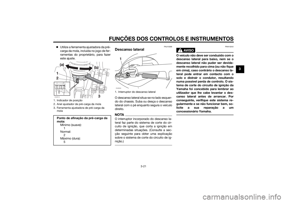 YAMAHA XMAX 125 2014 Manual de utilização (in Portuguese) FUNÇÕES DOS CONTROLOS E INSTRUMENTOS
3-21
3
Utilize a ferramenta ajustadora da pré-
carga da mola, incluída no jogo de fer-
ramentas do proprietário, para fazer
este ajuste.
PAU15306
Descanso YAMAHA XMAX 125 2014 Manual de utilização (in Portuguese) FUNÇÕES DOS CONTROLOS E INSTRUMENTOS
3-21
3
Utilize a ferramenta ajustadora da pré-
carga da mola, incluída no jogo de fer-
ramentas do proprietário, para fazer
este ajuste.
PAU15306
Descanso