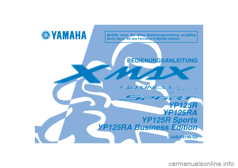 YAMAHA XMAX 125 2013  Betriebsanleitungen (in German) DIC183
YP125R
YP125RA
YP125R Sports
YP125RA Business Edition
BEDIENUNGSANLEITUNG
2AB-F8199-G2
Bitte lesen Sie diese Bedienungsanleitung sorgfältig 
durch, bevor Sie das Fahrzeug in Betrieb nehmen.
[G