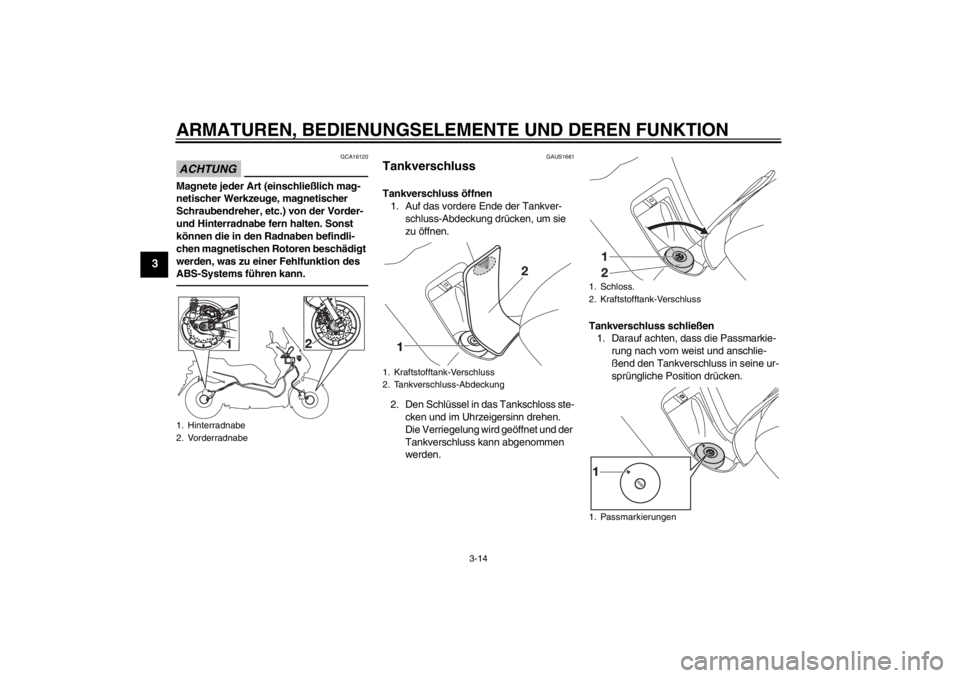 YAMAHA XMAX 125 2013 Betriebsanleitungen (in German) ARMATUREN, BEDIENUNGSELEMENTE UND DEREN FUNKTION
3-14
3
ACHTUNG
GCA16120
Magnete jeder Art (einschließlich mag-
netischer Werkzeuge, magnetischer
Schraubendreher, etc.) von der Vorder-
und Hinterra YAMAHA XMAX 125 2013 Betriebsanleitungen (in German) ARMATUREN, BEDIENUNGSELEMENTE UND DEREN FUNKTION
3-14
3
ACHTUNG
GCA16120
Magnete jeder Art (einschließlich mag-
netischer Werkzeuge, magnetischer
Schraubendreher, etc.) von der Vorder-
und Hinterra