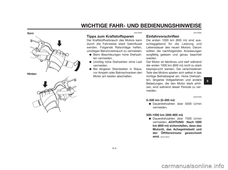 YAMAHA XMAX 125 2012 Betriebsanleitungen (in German) Vo r n
HintenGAU16820
Tipps zum Kraftstoffsparen
Der Kraftstoffverbrauch des Motors kann
durch die Fahrweise stark beeinflusst
werden. Folgende Ratschläge helfen,
unnötigen Benzinverbrauch zu vermei YAMAHA XMAX 125 2012 Betriebsanleitungen (in German) Vo r n
HintenGAU16820
Tipps zum Kraftstoffsparen
Der Kraftstoffverbrauch des Motors kann
durch die Fahrweise stark beeinflusst
werden. Folgende Ratschläge helfen,
unnötigen Benzinverbrauch zu vermei