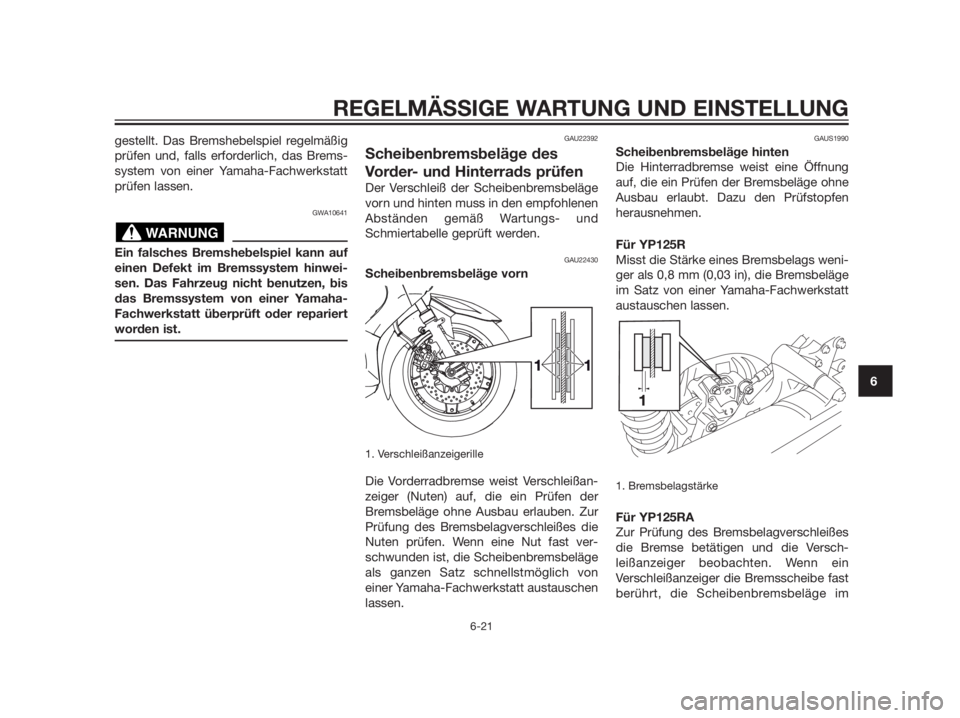YAMAHA XMAX 125 2012 Betriebsanleitungen (in German) gestellt. Das Bremshebelspiel regelmäßig
prüfen und, falls erforderlich, das Brems-
system von einer Yamaha-Fachwerkstatt
prüfen lassen.
GWA10641
Ein falsches Bremshebelspiel kann auf
einen Defekt YAMAHA XMAX 125 2012 Betriebsanleitungen (in German) gestellt. Das Bremshebelspiel regelmäßig
prüfen und, falls erforderlich, das Brems-
system von einer Yamaha-Fachwerkstatt
prüfen lassen.
GWA10641
Ein falsches Bremshebelspiel kann auf
einen Defekt
