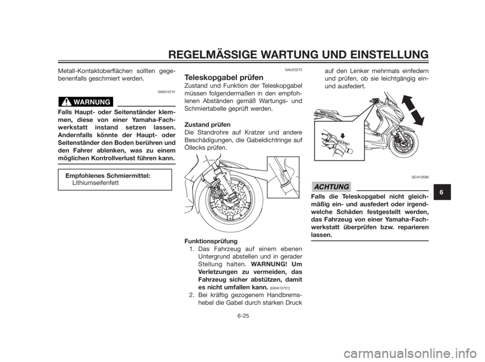 YAMAHA XMAX 125 2012 Betriebsanleitungen (in German) Metall-Kontaktoberflächen sollten gege-
benenfalls geschmiert werden.
GWA10741
Falls Haupt- oder Seitenständer klem-
men, diese von einer Yamaha-Fach-
werkstatt instand setzen lassen.
Andernfalls k YAMAHA XMAX 125 2012 Betriebsanleitungen (in German) Metall-Kontaktoberflächen sollten gege-
benenfalls geschmiert werden.
GWA10741
Falls Haupt- oder Seitenständer klem-
men, diese von einer Yamaha-Fach-
werkstatt instand setzen lassen.
Andernfalls k