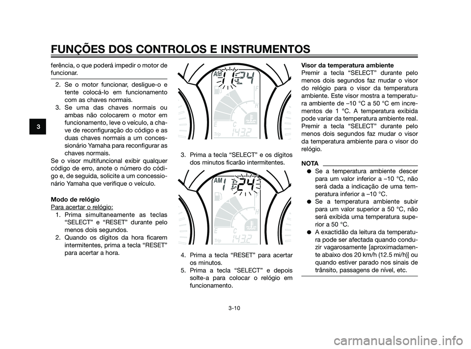 YAMAHA XMAX 125 2012  Manual de utilização (in Portuguese) ferência, o que poderá impedir o motor de
funcionar.
2. Se o motor funcionar, desligue-o e
tente colocá-lo em funcionamento
com as chaves normais.
3. Se uma das chaves normais ou
ambas não colocar
