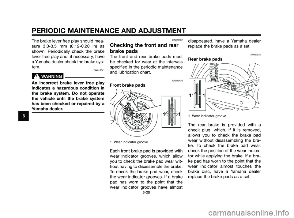 YAMAHA XMAX 125 2011 Owners Manual The brake lever free play should mea-
sure 3.0-3.5 mm (0.12-0.20 in) as
shown. Periodically check the brake
lever free play and, if necessary, have
a Yamaha dealer check the brake sys-
tem.
EWA10641
A YAMAHA XMAX 125 2011 Owners Manual The brake lever free play should mea-
sure 3.0-3.5 mm (0.12-0.20 in) as
shown. Periodically check the brake
lever free play and, if necessary, have
a Yamaha dealer check the brake sys-
tem.
EWA10641
A