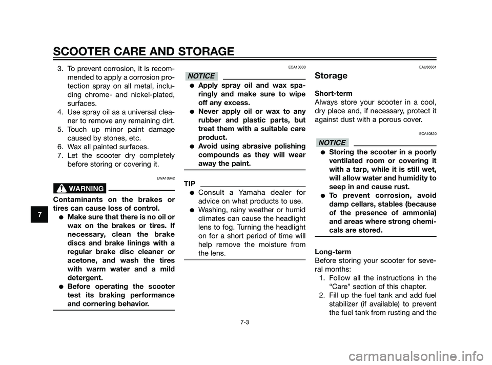 YAMAHA XMAX 125 2011 Owners Manual 3. To prevent corrosion, it is recom-
mended to apply a corrosion pro-
tection spray on all metal, inclu-
ding chrome- and nickel-plated,
surfaces.
4. Use spray oil as a universal clea-
ner to remove YAMAHA XMAX 125 2011 Owners Manual 3. To prevent corrosion, it is recom-
mended to apply a corrosion pro-
tection spray on all metal, inclu-
ding chrome- and nickel-plated,
surfaces.
4. Use spray oil as a universal clea-
ner to remove