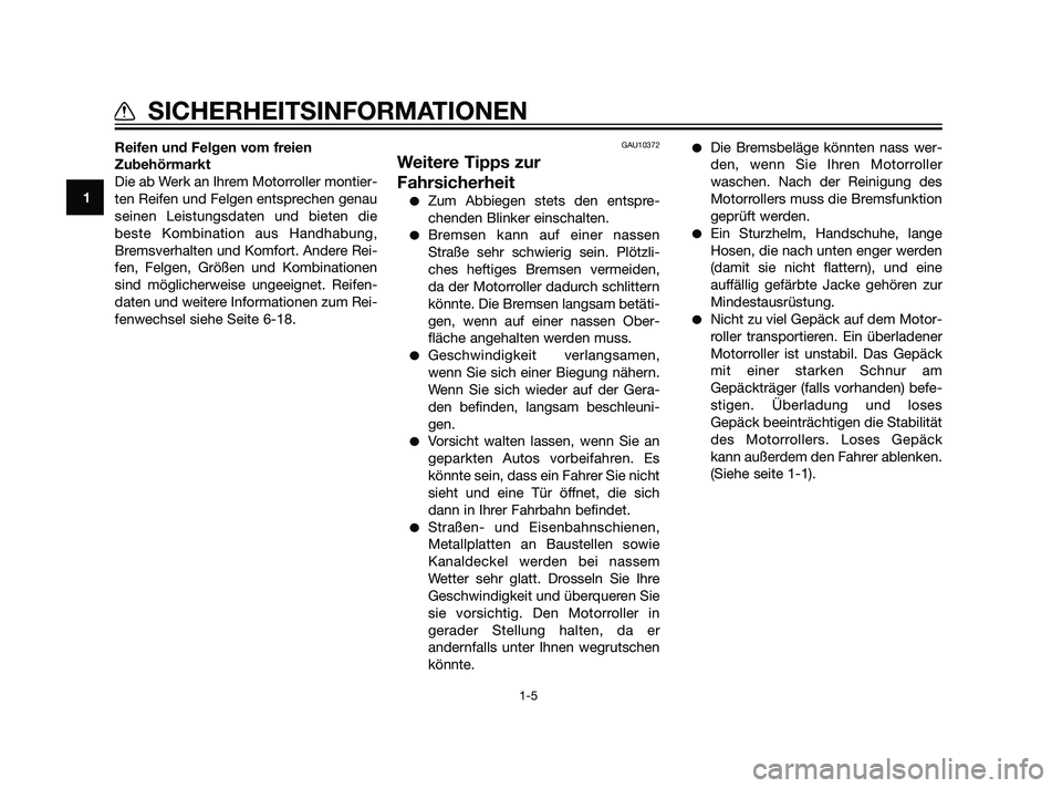 YAMAHA XMAX 125 2011 Betriebsanleitungen (in German) Reifen und Felgen vom freien
Zubehörmarkt
Die ab Werk an Ihrem Motorroller montier-
ten Reifen und Felgen entsprechen genau
seinen Leistungsdaten und bieten die
beste Kombination aus Handhabung,
Brem YAMAHA XMAX 125 2011 Betriebsanleitungen (in German) Reifen und Felgen vom freien
Zubehörmarkt
Die ab Werk an Ihrem Motorroller montier-
ten Reifen und Felgen entsprechen genau
seinen Leistungsdaten und bieten die
beste Kombination aus Handhabung,
Brem