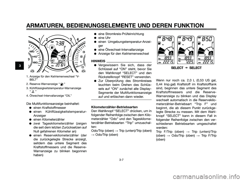 YAMAHA XMAX 125 2011  Betriebsanleitungen (in German) 1. Anzeige für den Keilriemenwechsel “V-BELT”
2. Reserve-Warnanzeige “ ”
3. Kühlflüssigkeitstemperatur-Warnanzeige “”
4. Ölwechsel-Intervallanzeige “OIL”
Die Multifunktionsanzeige 