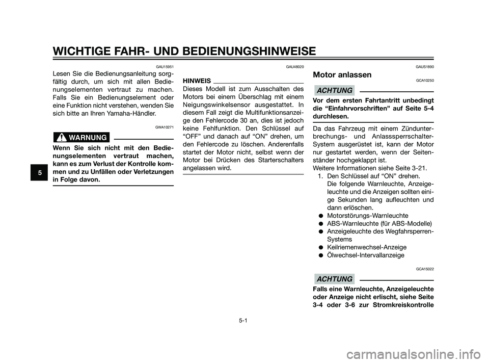YAMAHA XMAX 125 2011  Betriebsanleitungen (in German) GAU15951
Lesen Sie die Bedienungsanleitung sorg-
fältig durch, um sich mit allen Bedie-
nungselementen vertraut zu machen.
Falls Sie ein Bedienungselement oder
eine Funktion nicht verstehen, wenden S
