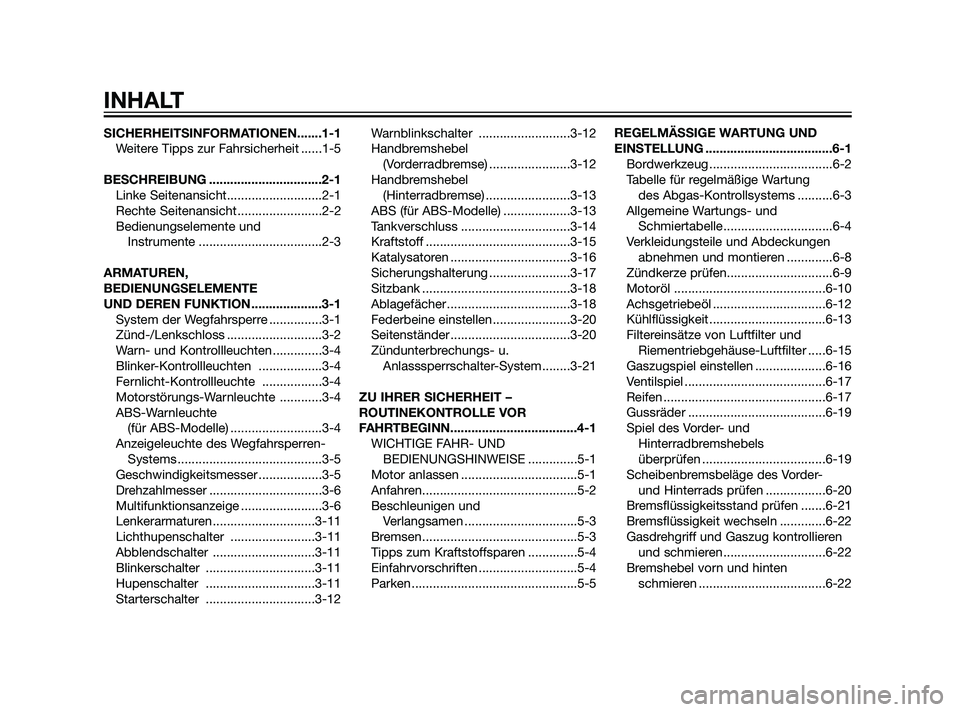 YAMAHA XMAX 125 2011 Betriebsanleitungen (in German) SICHERHEITSINFORMATIONEN.......1-1
Weitere Tipps zur Fahrsicherheit ......1-5
BESCHREIBUNG ................................2-1
Linke Seitenansicht...........................2-1
Rechte Seitenansicht .. YAMAHA XMAX 125 2011 Betriebsanleitungen (in German) SICHERHEITSINFORMATIONEN.......1-1
Weitere Tipps zur Fahrsicherheit ......1-5
BESCHREIBUNG ................................2-1
Linke Seitenansicht...........................2-1
Rechte Seitenansicht ..