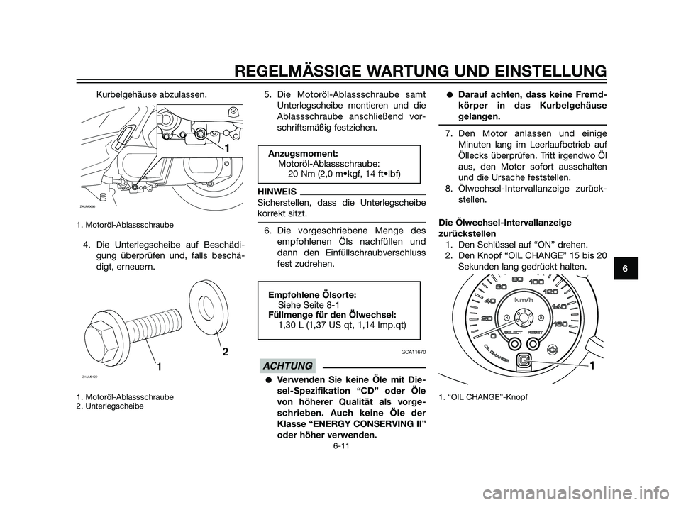 YAMAHA XMAX 125 2011 Betriebsanleitungen (in German) Kurbelgehäuse abzulassen.
1. Motoröl-Ablassschraube
4. Die Unterlegscheibe auf Beschädi-
gung überprüfen und, falls beschä-
digt, erneuern.
1. Motoröl-Ablassschraube
2. Unterlegscheibe
5. Die YAMAHA XMAX 125 2011 Betriebsanleitungen (in German) Kurbelgehäuse abzulassen.
1. Motoröl-Ablassschraube
4. Die Unterlegscheibe auf Beschädi-
gung überprüfen und, falls beschä-
digt, erneuern.
1. Motoröl-Ablassschraube
2. Unterlegscheibe
5. Die