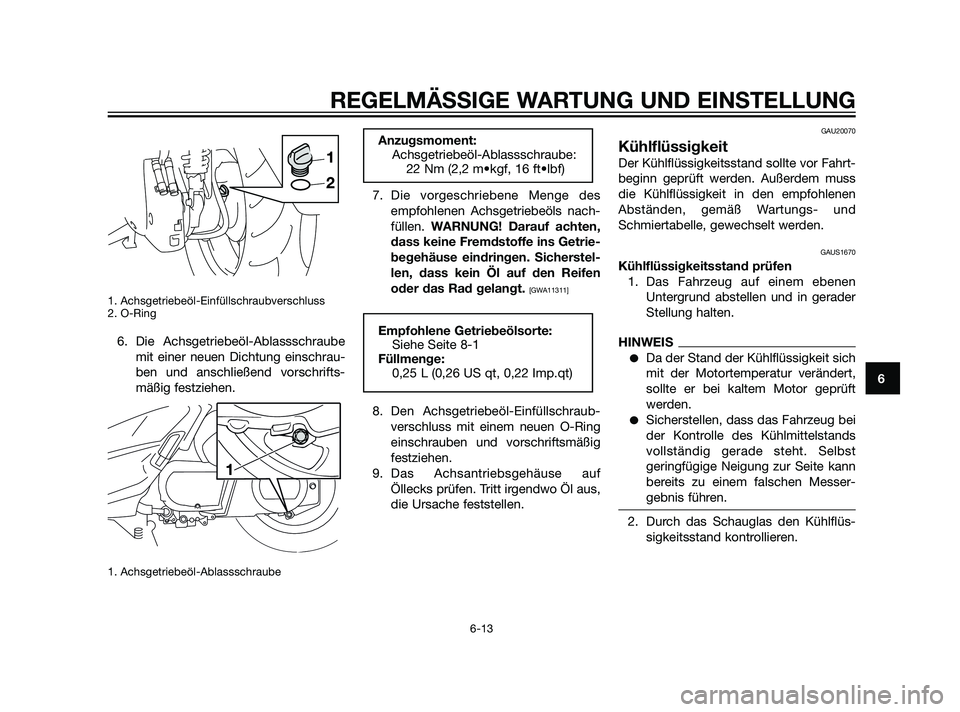 YAMAHA XMAX 125 2011 Betriebsanleitungen (in German) 1. Achsgetriebeöl-Einfüllschraubverschluss
2. O-Ring
6. Die Achsgetriebeöl-Ablassschraube
mit einer neuen Dichtung einschrau-
ben und anschließend vorschrifts-
mäßig festziehen.
1. Achsgetriebe YAMAHA XMAX 125 2011 Betriebsanleitungen (in German) 1. Achsgetriebeöl-Einfüllschraubverschluss
2. O-Ring
6. Die Achsgetriebeöl-Ablassschraube
mit einer neuen Dichtung einschrau-
ben und anschließend vorschrifts-
mäßig festziehen.
1. Achsgetriebe