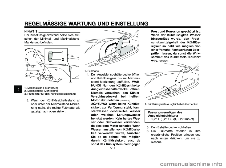YAMAHA XMAX 125 2011 Betriebsanleitungen (in German) HINWEIS
Der Kühlflüssigkeitsstand sollte sich zwi-
schen der Minimal- und Maximalstand-
Markierung befinden.
1. Maximalstand-Markierung
2. Minimalstand-Markierung
3. Prüffenster für den Kühlflüs YAMAHA XMAX 125 2011 Betriebsanleitungen (in German) HINWEIS
Der Kühlflüssigkeitsstand sollte sich zwi-
schen der Minimal- und Maximalstand-
Markierung befinden.
1. Maximalstand-Markierung
2. Minimalstand-Markierung
3. Prüffenster für den Kühlflüs