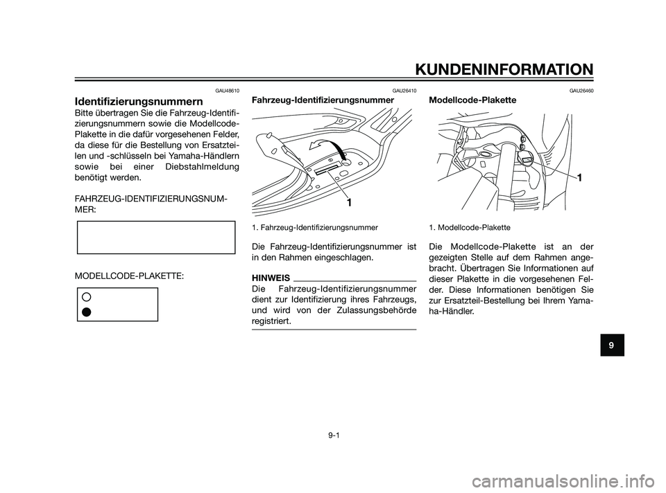 YAMAHA XMAX 125 2011 Betriebsanleitungen (in German) GAU48610
Identifizierungsnummern
Bitte übertragen Sie die Fahrzeug-Identifi-
zierungsnummern sowie die Modellcode-
Plakette in die dafür vorgesehenen Felder,
da diese für die Bestellung von Ersatzt YAMAHA XMAX 125 2011 Betriebsanleitungen (in German) GAU48610
Identifizierungsnummern
Bitte übertragen Sie die Fahrzeug-Identifi-
zierungsnummern sowie die Modellcode-
Plakette in die dafür vorgesehenen Felder,
da diese für die Bestellung von Ersatzt
