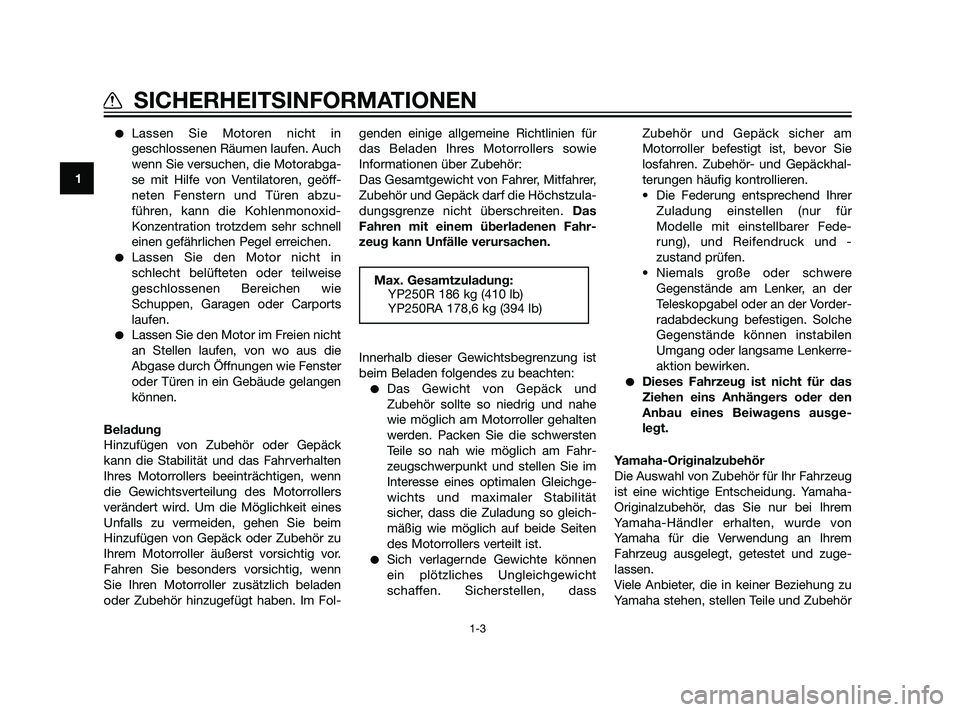 YAMAHA XMAX 125 2011 Betriebsanleitungen (in German) Lassen Sie Motoren nicht in
geschlossenen Räumen laufen. Auch
wenn Sie versuchen, die Motorabga-
se mit Hilfe von Ventilatoren, geöff-
neten Fenstern und Türen abzu-
führen, kann die Kohlenmonoxi YAMAHA XMAX 125 2011 Betriebsanleitungen (in German) Lassen Sie Motoren nicht in
geschlossenen Räumen laufen. Auch
wenn Sie versuchen, die Motorabga-
se mit Hilfe von Ventilatoren, geöff-
neten Fenstern und Türen abzu-
führen, kann die Kohlenmonoxi
