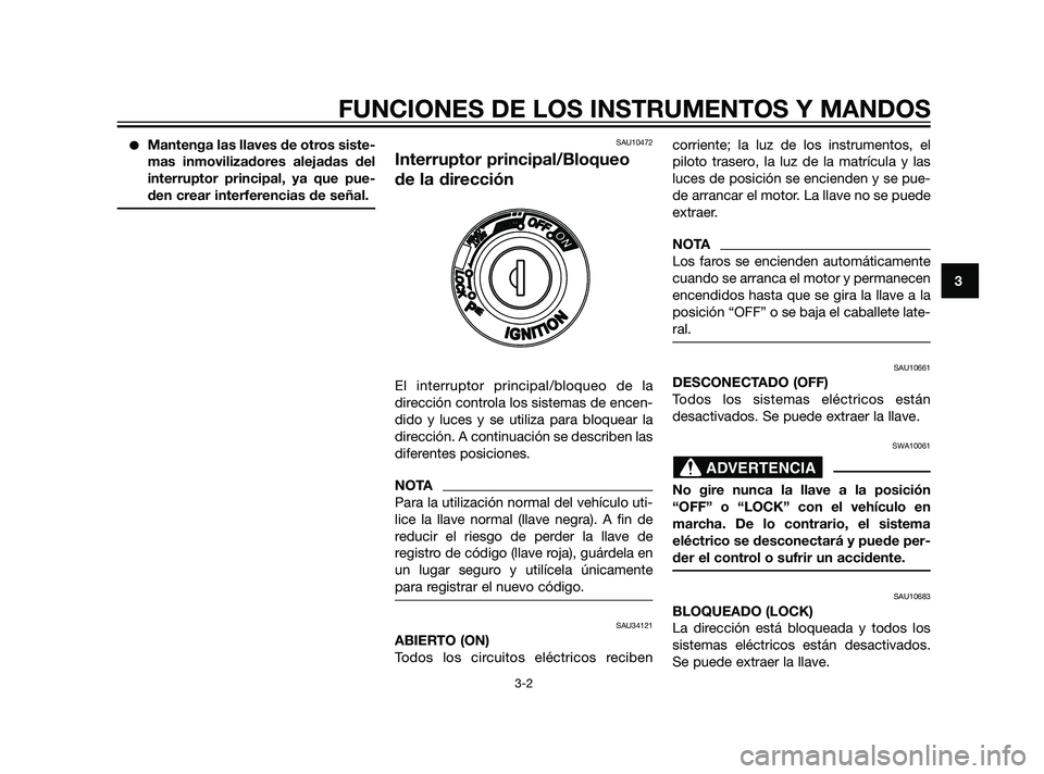 YAMAHA XMAX 125 2011 Manuale de Empleo (in Spanish) Mantenga las llaves de otros siste-
mas inmovilizadores alejadas del
interruptor principal, ya que pue-
den crear interferencias de señal.SAU10472
Interruptor principal/Bloqueo
de la dirección
El i YAMAHA XMAX 125 2011 Manuale de Empleo (in Spanish) Mantenga las llaves de otros siste-
mas inmovilizadores alejadas del
interruptor principal, ya que pue-
den crear interferencias de señal.SAU10472
Interruptor principal/Bloqueo
de la dirección
El i