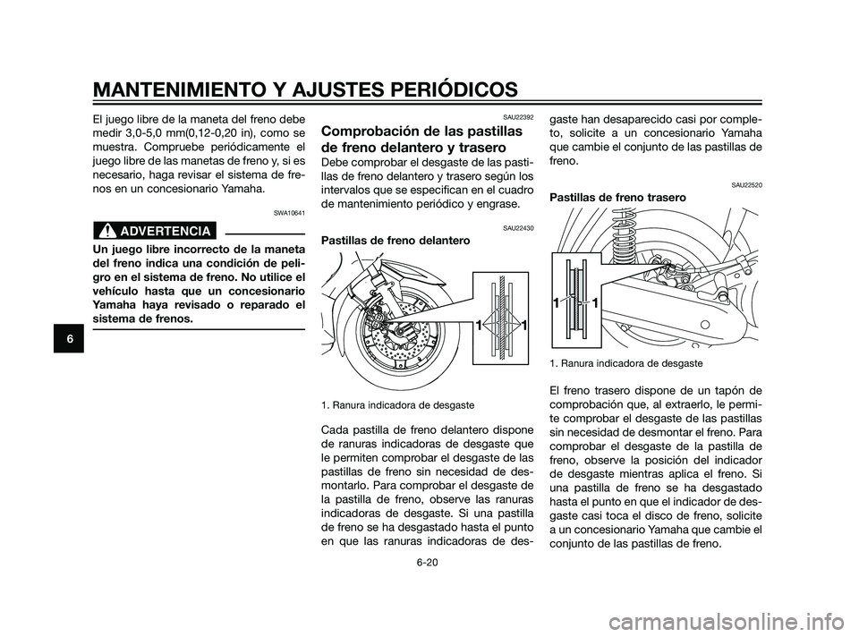 YAMAHA XMAX 125 2011 Manuale de Empleo (in Spanish) El juego libre de la maneta del freno debe
medir 3,0-5,0 mm(0,12-0,20 in), como se
muestra. Compruebe periódicamente el
juego libre de las manetas de freno y, si es
necesario, haga revisar el sistema YAMAHA XMAX 125 2011 Manuale de Empleo (in Spanish) El juego libre de la maneta del freno debe
medir 3,0-5,0 mm(0,12-0,20 in), como se
muestra. Compruebe periódicamente el
juego libre de las manetas de freno y, si es
necesario, haga revisar el sistema