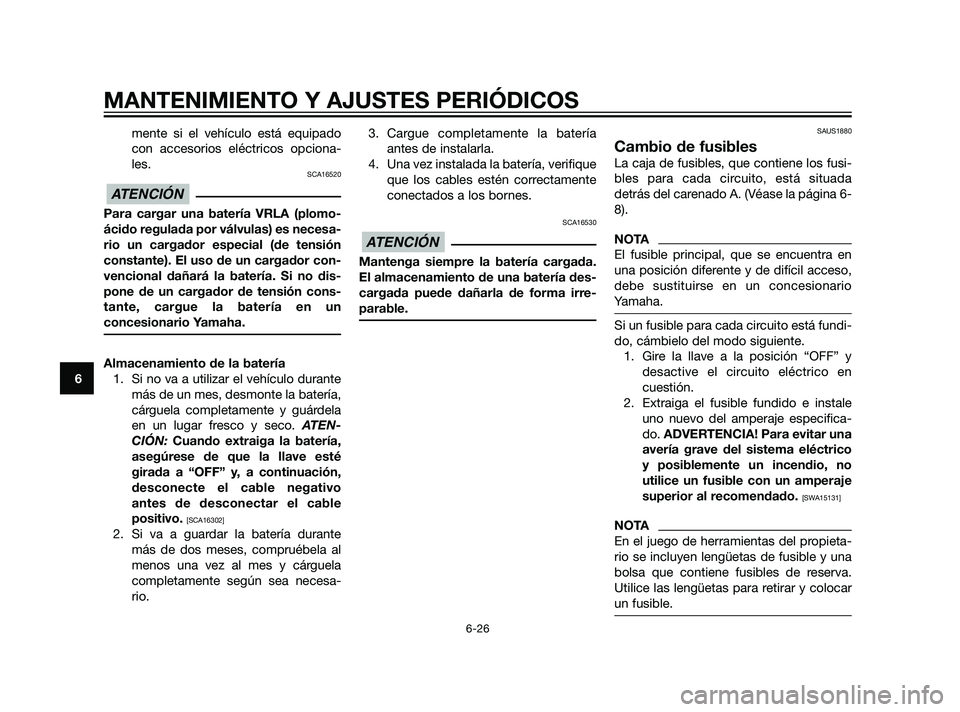 YAMAHA XMAX 125 2011 Manuale de Empleo (in Spanish) mente si el vehículo está equipado
con accesorios eléctricos opciona-
les.
SCA16520
Para cargar una batería VRLA (plomo-
ácido regulada por válvulas) es necesa-
rio un cargador especial (de tens YAMAHA XMAX 125 2011 Manuale de Empleo (in Spanish) mente si el vehículo está equipado
con accesorios eléctricos opciona-
les.
SCA16520
Para cargar una batería VRLA (plomo-
ácido regulada por válvulas) es necesa-
rio un cargador especial (de tens