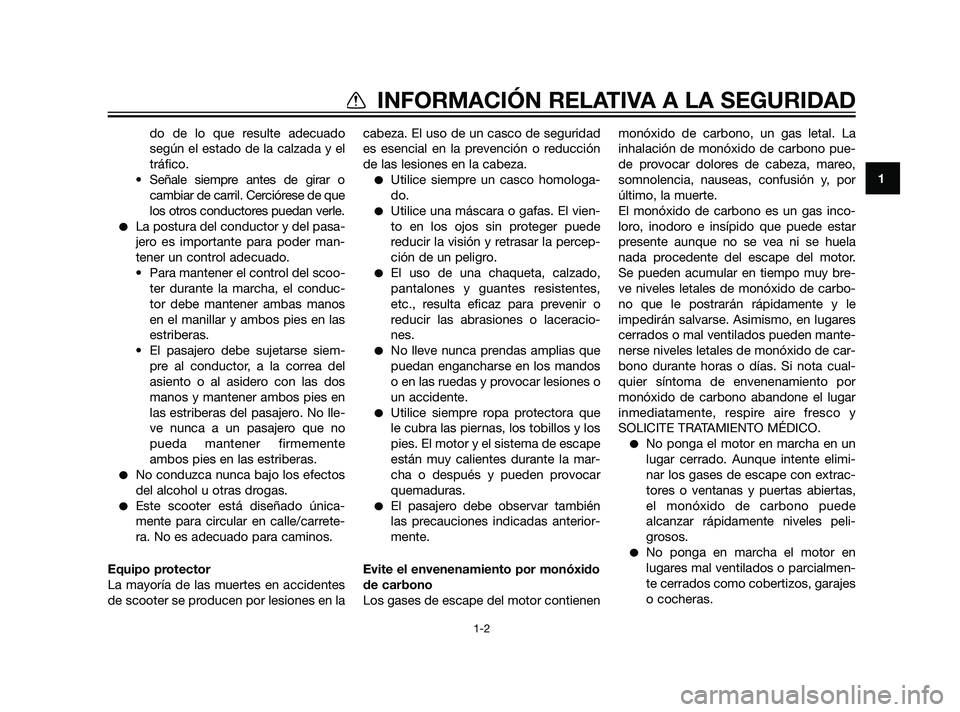 YAMAHA XMAX 125 2011  Manuale de Empleo (in Spanish) do de lo que resulte adecuado
según el estado de la calzada y el
tráfico.
• Señale siempre antes de girar o
cambiar de carril. Cerciórese de que
los otros conductores puedan verle.
La postura d