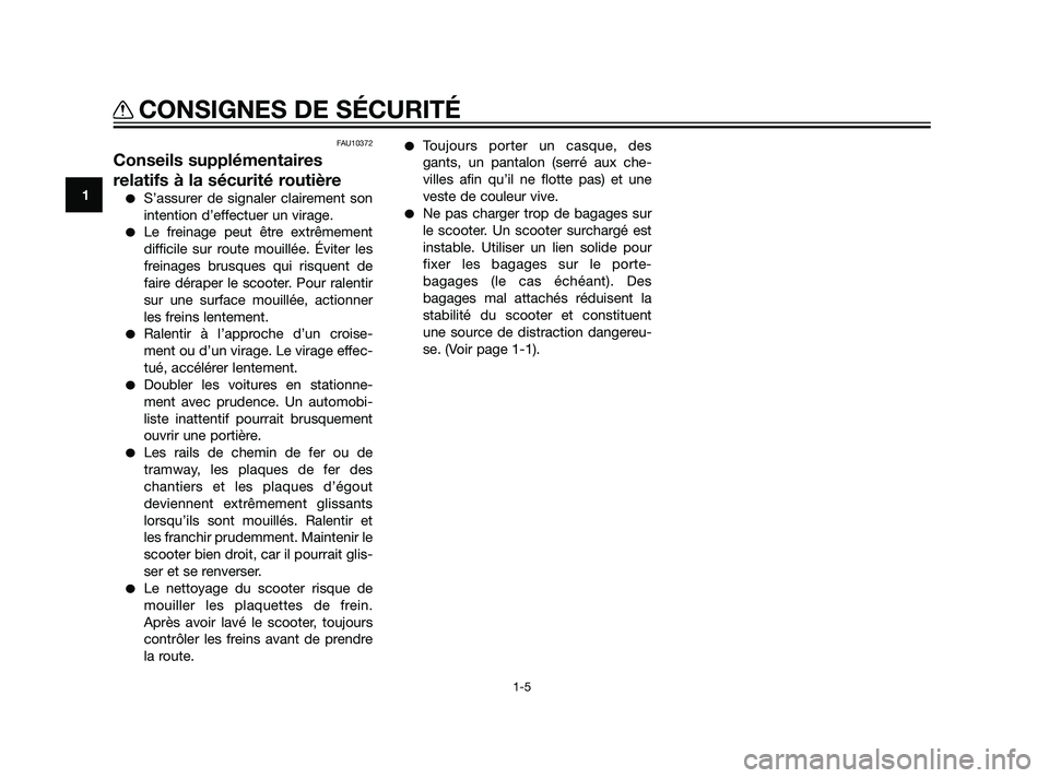 YAMAHA XMAX 125 2011 Notices Demploi (in French) FAU10372
Conseils supplémentaires
relatifs à la sécurité routière
S’assurer de signaler clairement son
intention d’effectuer un virage.
Le freinage peut être extrêmement
difficile sur rou YAMAHA XMAX 125 2011 Notices Demploi (in French) FAU10372
Conseils supplémentaires
relatifs à la sécurité routière
S’assurer de signaler clairement son
intention d’effectuer un virage.
Le freinage peut être extrêmement
difficile sur rou