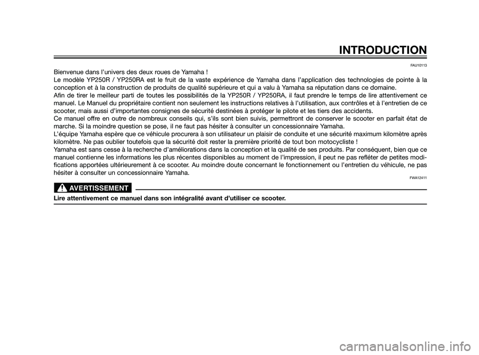 YAMAHA XMAX 125 2011 Notices Demploi (in French) FAU10113
Bienvenue dans l’univers des deux roues de Yamaha !
Le modèle YP250R / YP250RA est le fruit de la vaste expérience de Yamaha dans l’application des technologies de pointe à la
concepti YAMAHA XMAX 125 2011 Notices Demploi (in French) FAU10113
Bienvenue dans l’univers des deux roues de Yamaha !
Le modèle YP250R / YP250RA est le fruit de la vaste expérience de Yamaha dans l’application des technologies de pointe à la
concepti