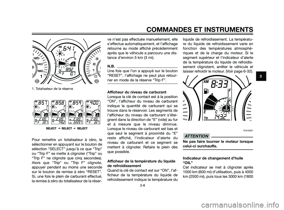 YAMAHA XMAX 125 2011  Notices Demploi (in French) 1. Totalisateur de la réserve
Pour remettre un totalisateur à zéro, le
sélectionner en appuyant sur le bouton de
sélection “SELECT” jusqu’à ce que “Trip”
ou “Trip F” se mette à cl