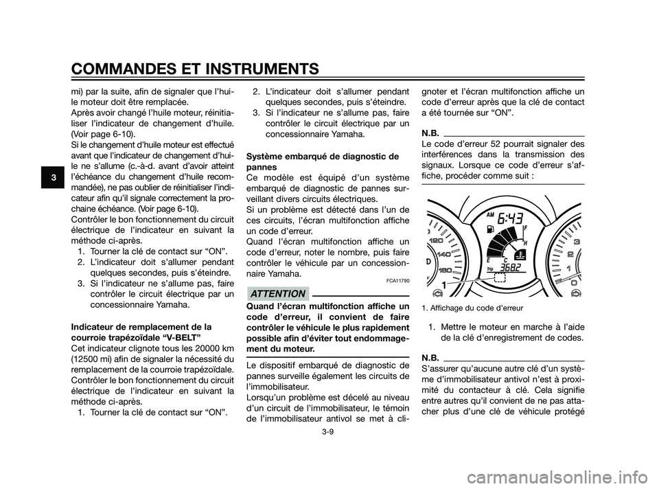 YAMAHA XMAX 125 2011  Notices Demploi (in French) mi) par la suite, afin de signaler que l’hui-
le moteur doit être remplacée.
Après avoir changé l’huile moteur, réinitia-
liser l’indicateur de changement d’huile.
(Voir page 6-10). 
Si l