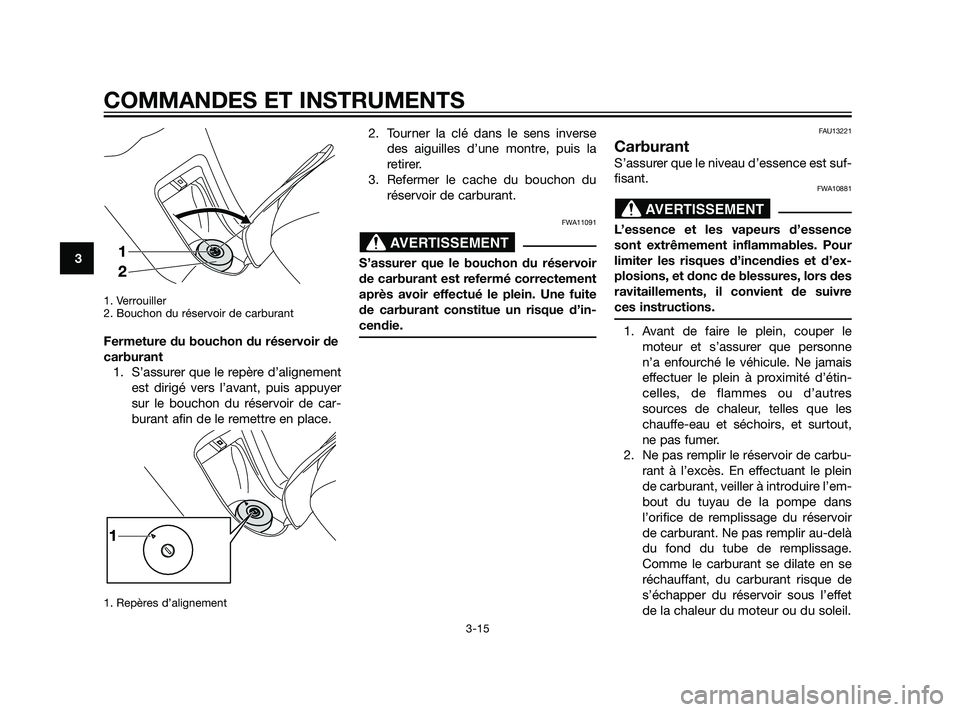 YAMAHA XMAX 125 2011  Notices Demploi (in French) 1. Verrouiller
2. Bouchon du réservoir de carburant
Fermeture du bouchon du réservoir de
carburant
1. S’assurer que le repère d’alignement
est dirigé vers l’avant, puis appuyer
sur le boucho